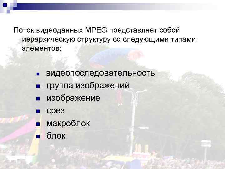 Поток видеоданных MPEG представляет собой иерархическую структуру со следующими типами элементов: n видеопоследовательность n