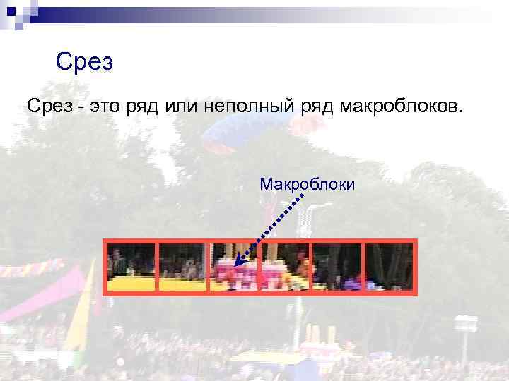 Срез - это ряд или неполный ряд макроблоков. Макроблоки 