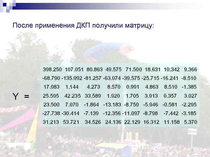После применения ДКП получили матрицу: 398. 250 107. 051 80. 863 49. 575 71.