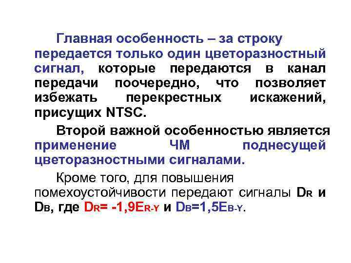 Главная особенность – за строку передается только один цветоразностный сигнал, которые передаются в канал