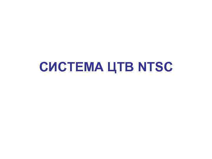 СИСТЕМА ЦТВ NTSC 