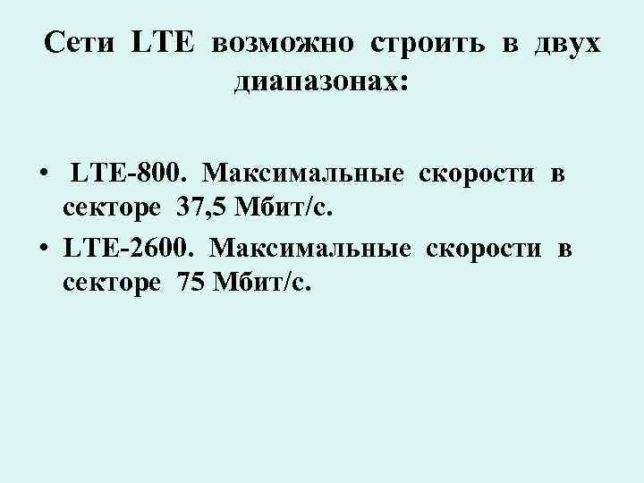 Сети LTE возможно строить в двух диапазонах: • LTE-800. Максимальные скорости в секторе 37,