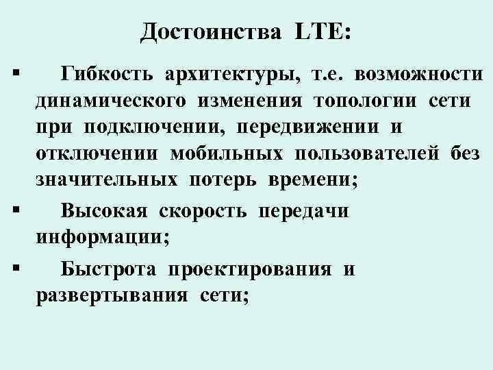 Достоинства LTE: § Гибкость архитектуры, т. е. возможности динамического изменения топологии сети при подключении,