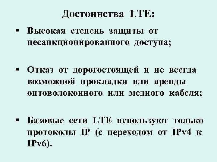 Достоинства LTE: § Высокая степень защиты от несанкционированного доступа; § Отказ от дорогостоящей и