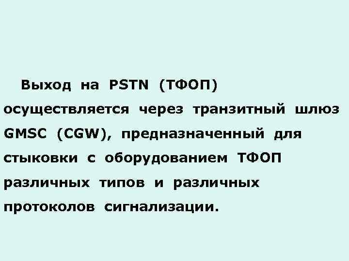 Выход на PSTN (ТФОП) осуществляется через транзитный шлюз GMSC (CGW), предназначенный для стыковки с