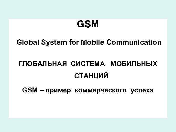 GSM Global System for Mobile Communication ГЛОБАЛЬНАЯ СИСТЕМА МОБИЛЬНЫХ СТАНЦИЙ GSM – пример коммерческого