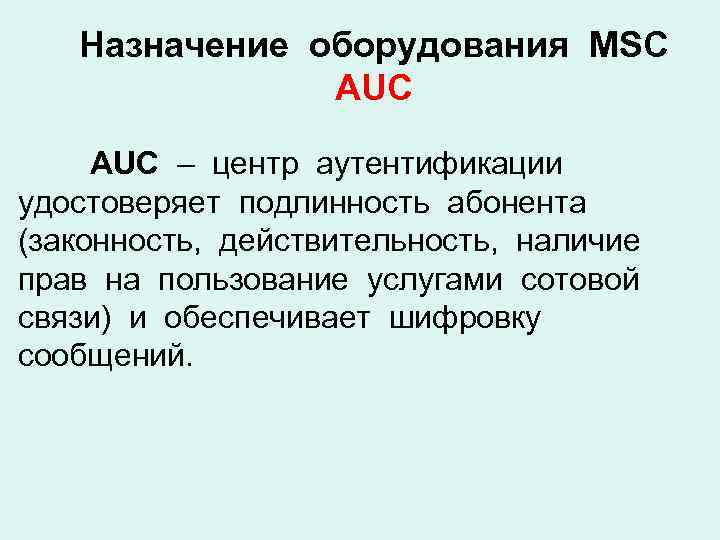 Назначение оборудования MSC AUC – центр аутентификации удостоверяет подлинность абонента (законность, действительность, наличие прав