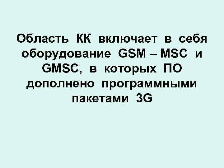 Область КК включает в себя оборудование GSM – MSC и GMSC, в которых ПО