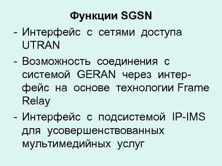 Функции SGSN - Интерфейс с сетями доступа UTRAN - Возможность соединения с системой GERAN