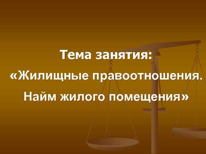 Тема занятия: «Жилищные правоотношения. Найм жилого помещения» 