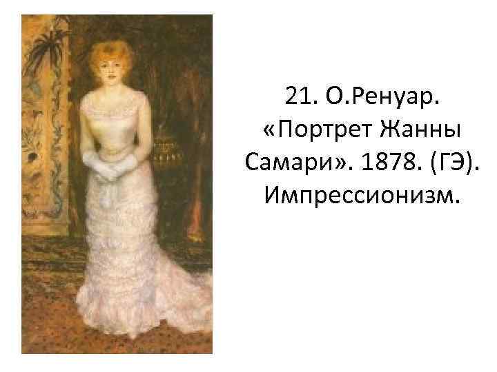 21. О. Ренуар. «Портрет Жанны Самари» . 1878. (ГЭ). Импрессионизм. 