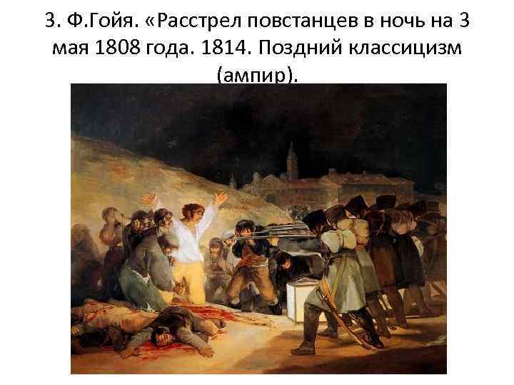 3. Ф. Гойя. «Расстрел повстанцев в ночь на 3 мая 1808 года. 1814. Поздний