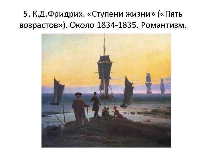 5. К. Д. Фридрих. «Ступени жизни» ( «Пять возрастов» ). Около 1834 -1835. Романтизм.