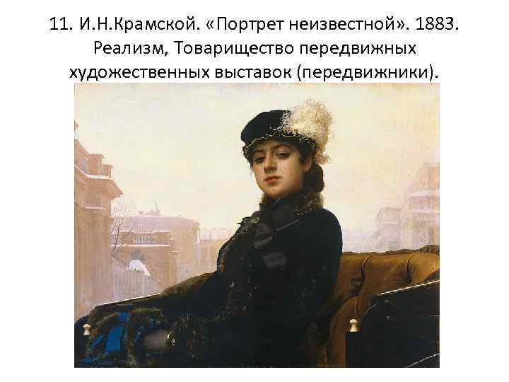 11. И. Н. Крамской. «Портрет неизвестной» . 1883. Реализм, Товарищество передвижных художественных выставок (передвижники).