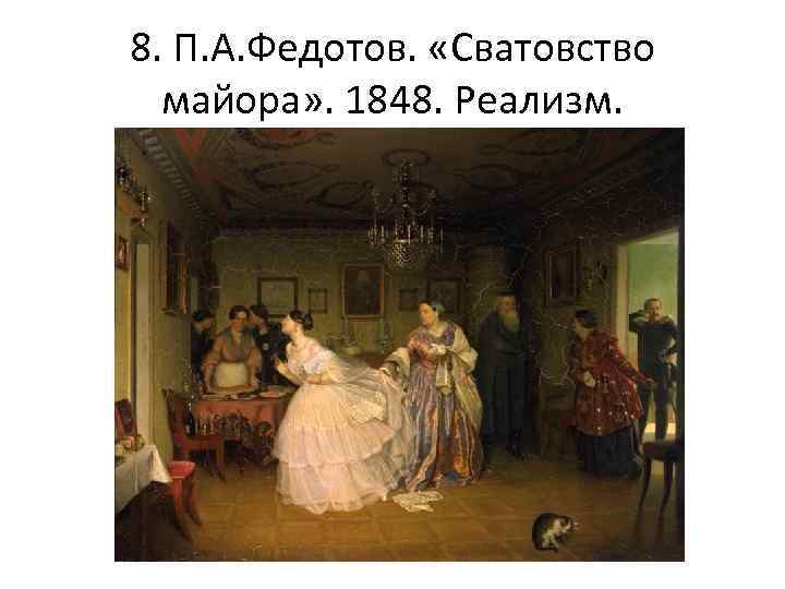 8. П. А. Федотов. «Сватовство майора» . 1848. Реализм. 
