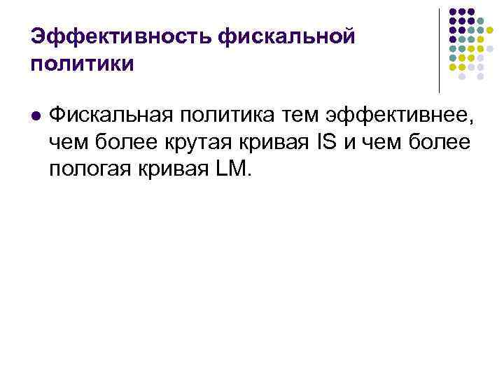 Эффективность фискальной политики l Фискальная политика тем эффективнее, чем более крутая кривая IS и