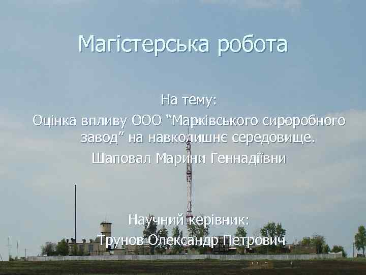 Магістерська робота На тему: Оцінка впливу ООО “Марківського сироробного завод” на навколишнє середовище. Шаповал