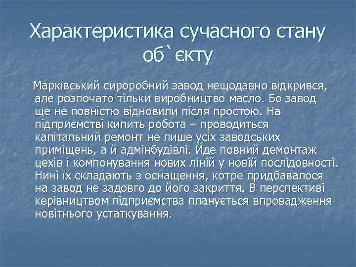 Характеристика сучасного стану об`єкту Марківський сироробний завод нещодавно відкрився, але розпочато тільки виробництво масло.