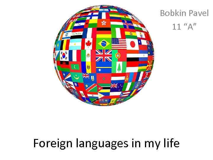 Bobkin Pavel 11 “A” Foreign languages in my life 