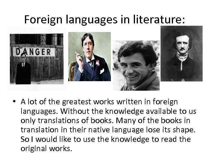 Foreign languages in literature: • A lot of the greatest works written in foreign