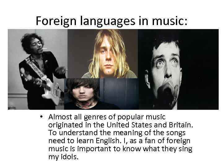 Foreign languages in music: • Almost all genres of popular music originated in the