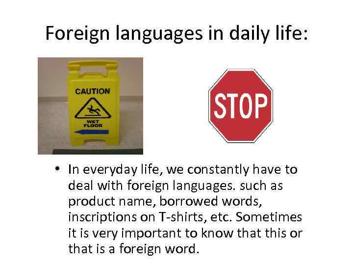 Foreign languages in daily life: • In everyday life, we constantly have to deal