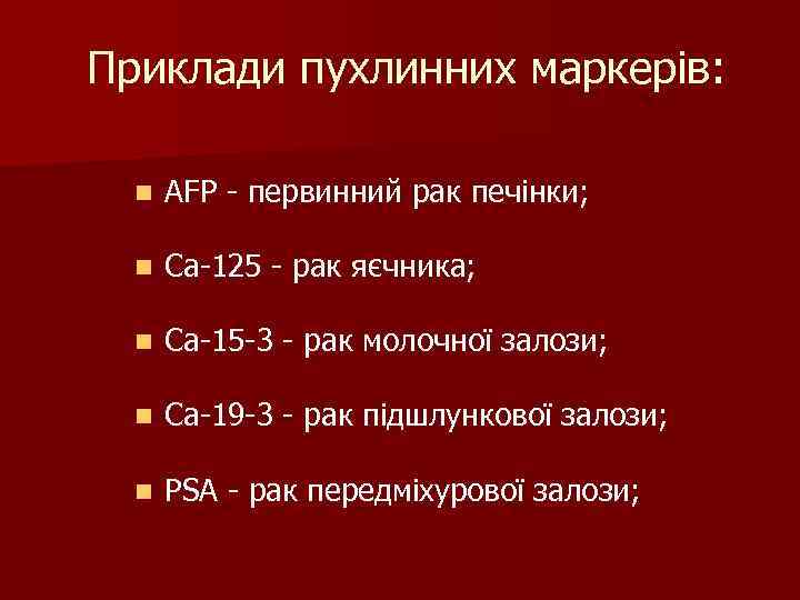 Приклади пухлинних маркерів: n AFP - первинний рак печінки; n Ca-125 - рак яєчника;