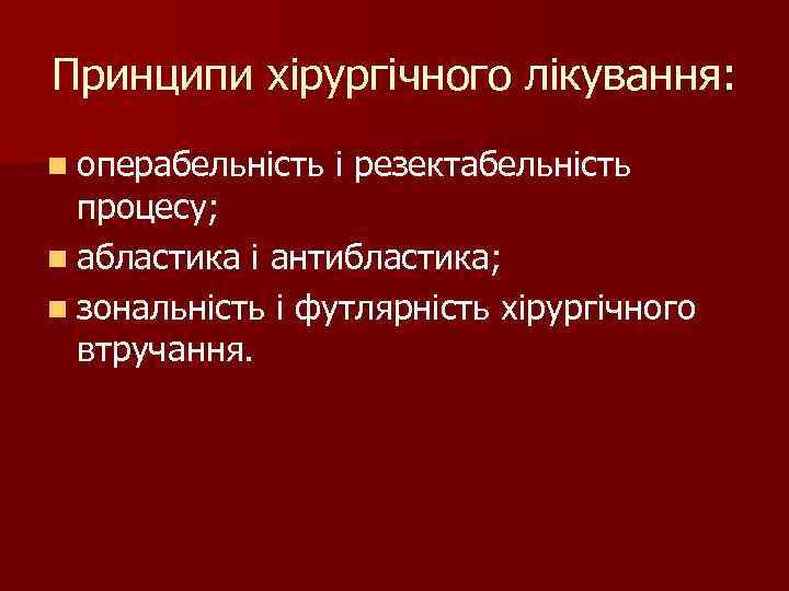 Принципи хірургічного лікування: n операбельність і резектабельність процесу; n абластика і антибластика; n зональність