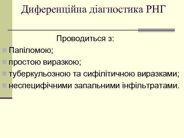 Диференційна діагностика РНГ Проводиться з: n Папіломою; n простою виразкою; n туберкульозною та сифілітичною