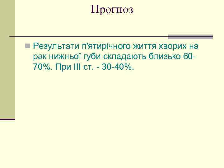 Прогноз n Результати п'ятирічного життя хворих на рак нижньої губи складають близько 6070%. При