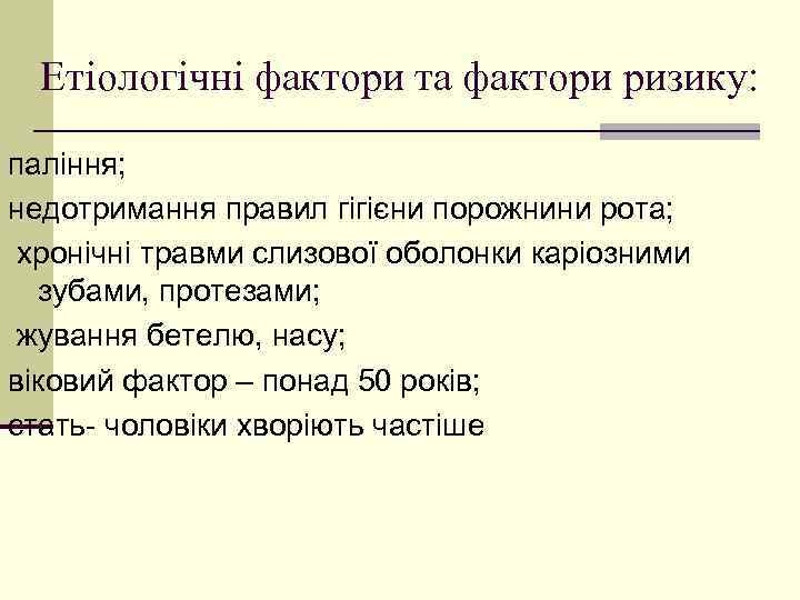 Етіологічні фактори та фактори ризику: паління; недотримання правил гігієни порожнини рота; хронічні травми слизової