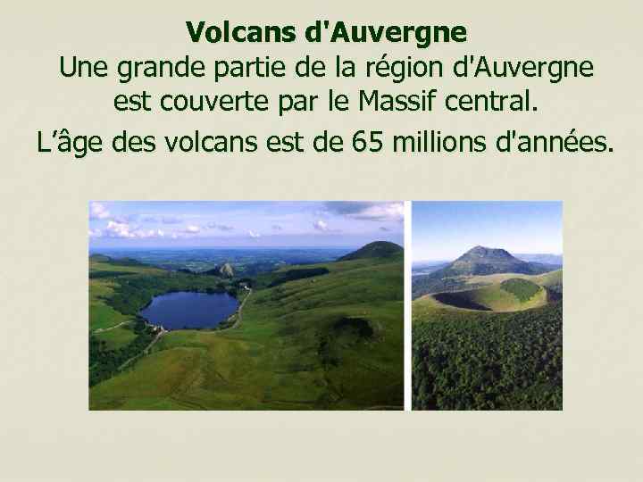 Volcans d'Auvergne Une grande partie de la région d'Auvergne est couverte par le Massif