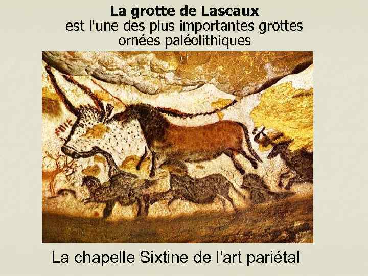 La grotte de Lascaux est l'une des plus importantes grottes ornées paléolithiques La chapelle