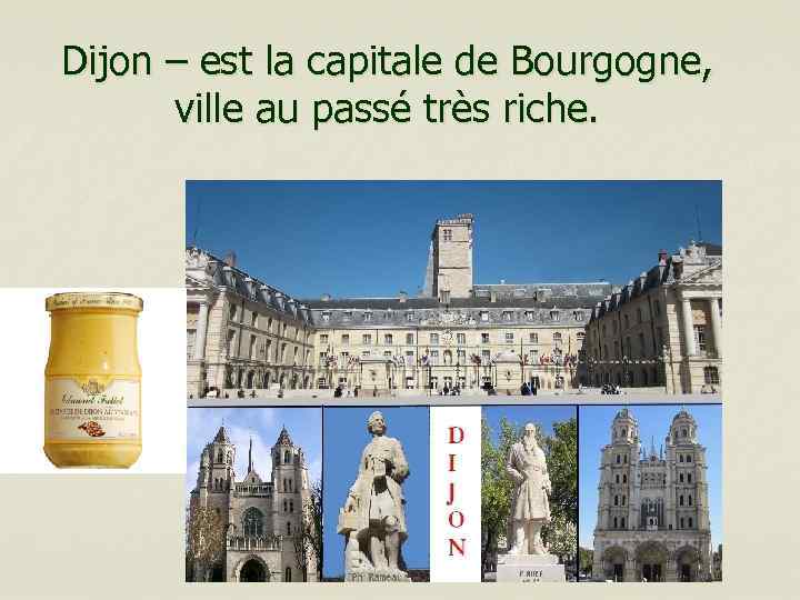 Dijon – est la capitale de Bourgogne, ville au passé très riche. 