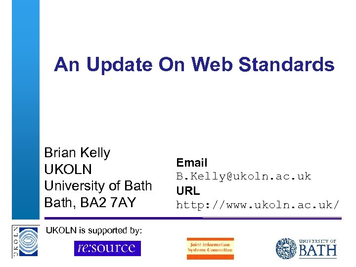 An Update On Web Standards Brian Kelly UKOLN University of Bath, BA 2 7