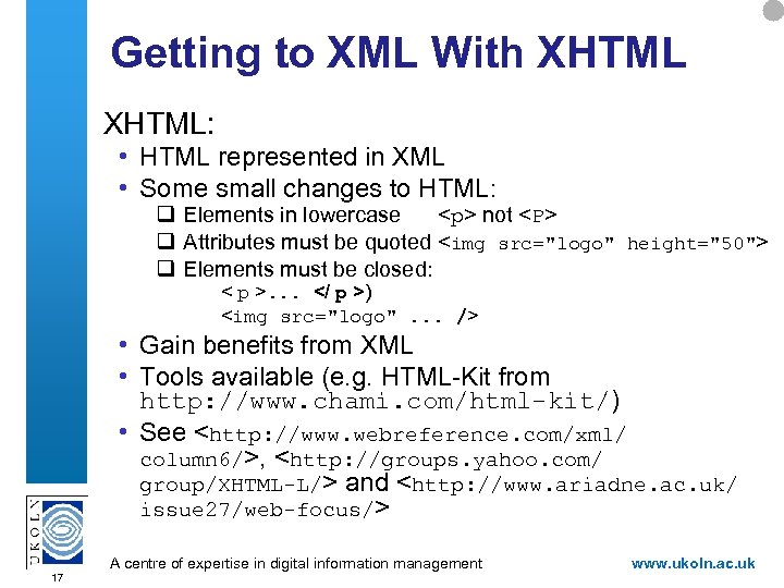 Getting to XML With XHTML: • HTML represented in XML • Some small changes