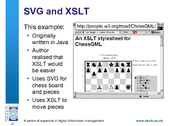 SVG and XSLT This example: http: //people. w 3. org/maxf/Chess. GML/ • Originally written