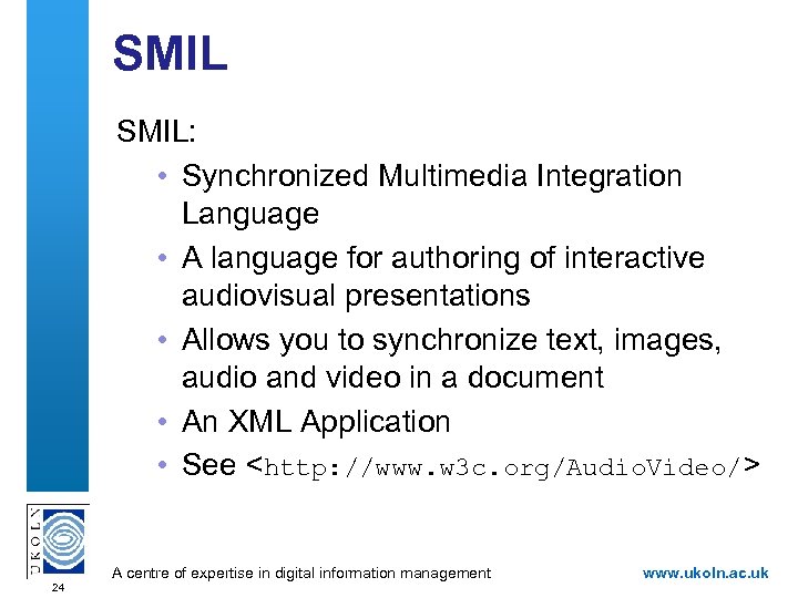 SMIL: • Synchronized Multimedia Integration Language • A language for authoring of interactive audiovisual