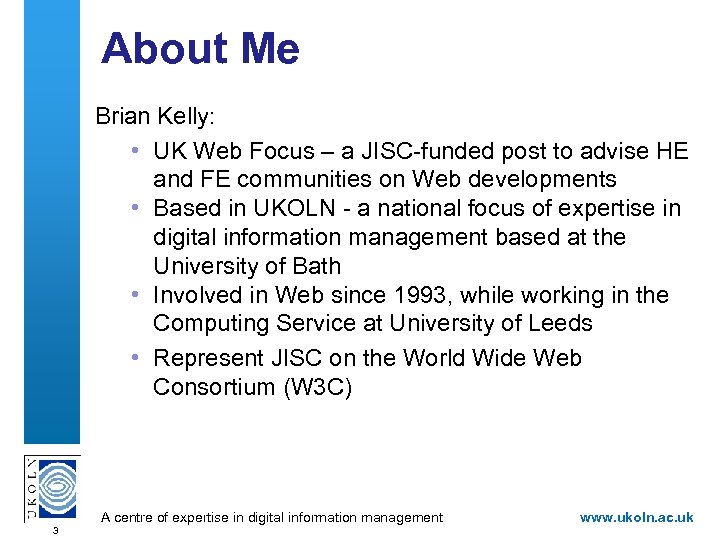 About Me Brian Kelly: • UK Web Focus – a JISC-funded post to advise