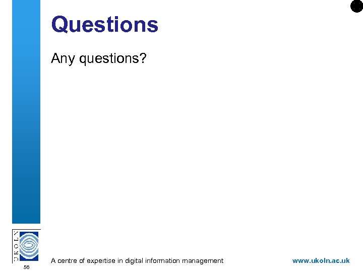 Questions Any questions? A centre of expertise in digital information management 56 www. ukoln.