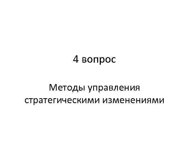 4 вопрос Методы управления стратегическими изменениями 