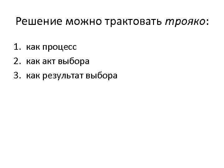 Решение можно трактовать трояко: 1. как процесс 2. как акт выбора 3. как результат