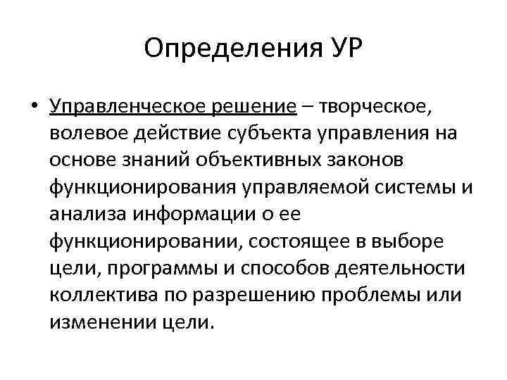 Определения УР • Управленческое решение – творческое, волевое действие субъекта управления на основе знаний