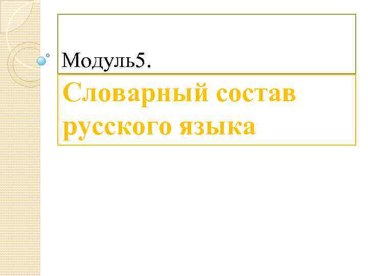 Модуль5. Словарный состав русского языка 