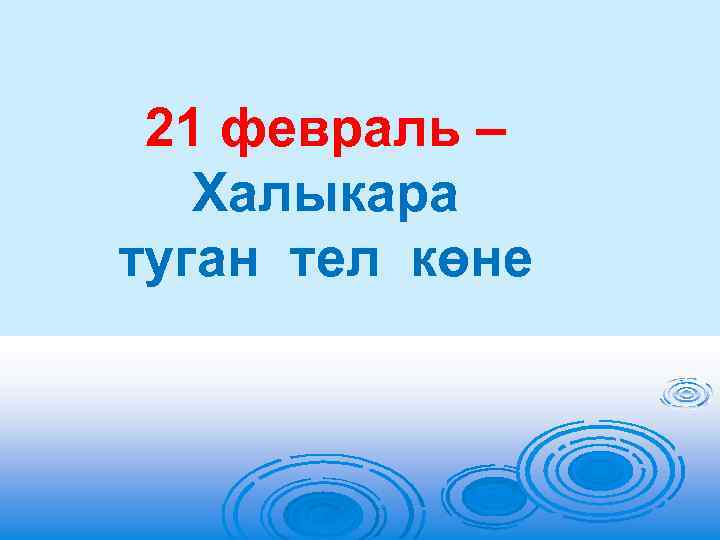 21 февраль – Халыкара туган тел көне 