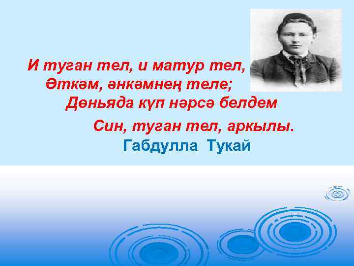 И туган тел, и матур тел, Әткәм, әнкәмнең теле; Дөньяда күп нәрсә белдем Син,