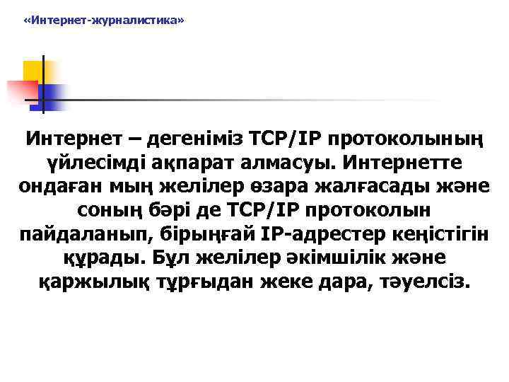  «Интернет-журналистика» Интернет – дегеніміз TCP/IP протоколының үйлесімді ақпарат алмасуы. Интернетте ондаған мың желілер