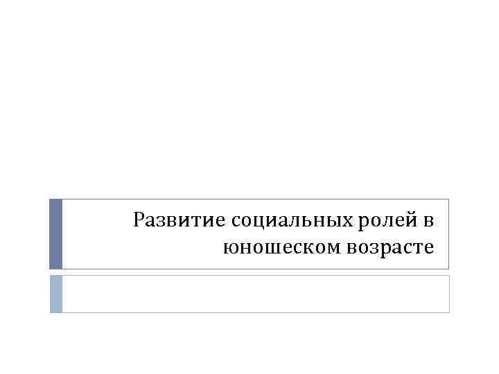 Развитие социальных ролей в юношеском возрасте 