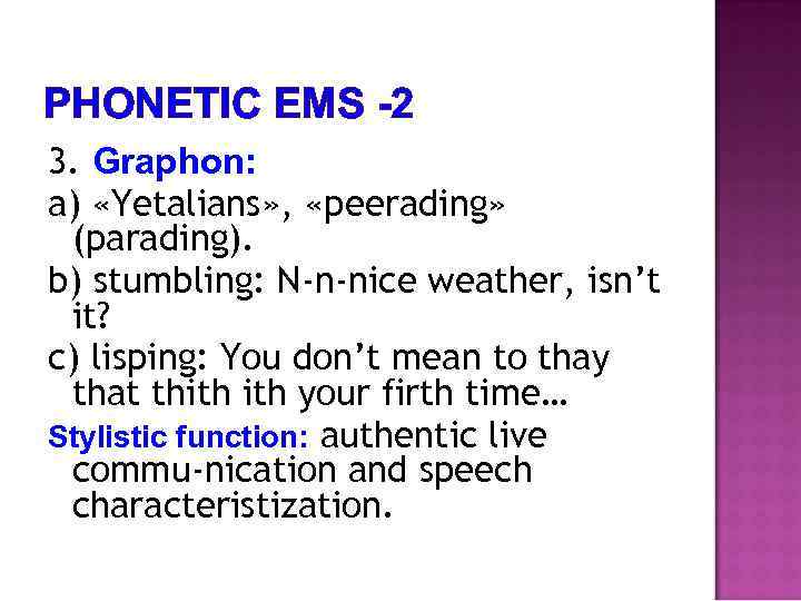 PHONETIC EMS -2 3. Graphon: a) «Yetalians» , «peerading» (parading). b) stumbling: N-n-nice weather,