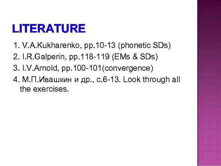 LITERATURE 1. V. A. Kukharenko, pp. 10 -13 (phonetic SDs) 2. I. R. Galperin,